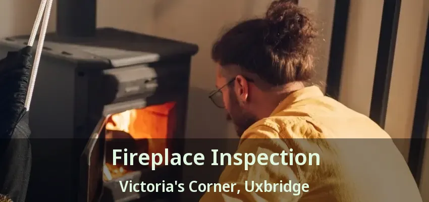 Fireplace Inspection Victoria's Corner, Uxbridge - ON
