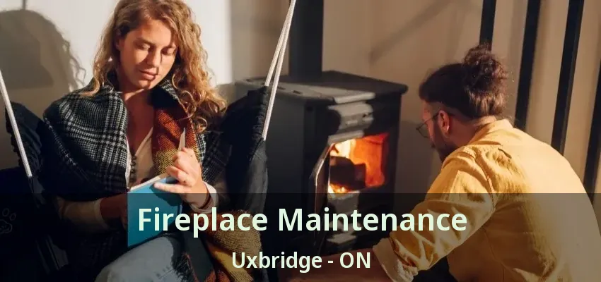 Fireplace Maintenance Uxbridge - ON