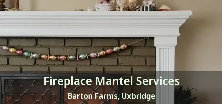 Fireplace Mantel Services Barton Farms, Uxbridge - ON
