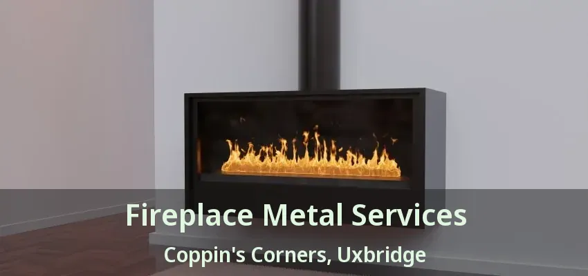Fireplace Metal Services Coppin's Corners, Uxbridge - ON