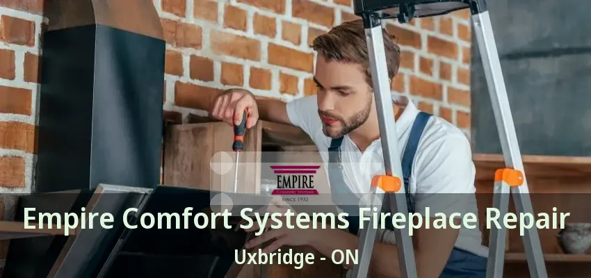 Empire Comfort Systems Fireplace Repair Uxbridge - ON Empire Comfort Systems Fireplace Repair Uxbridge - ON