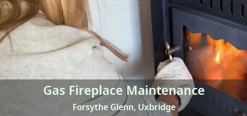 Gas Fireplace Maintenance Forsythe Glenn, Uxbridge - ON