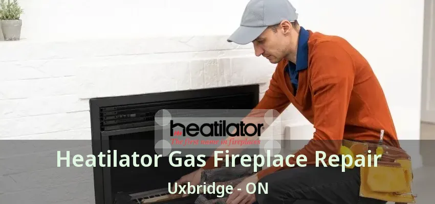 Heatilator Gas Fireplace Repair Uxbridge - ON Heatilator Gas Fireplace Repair Uxbridge - ON