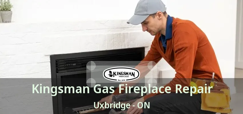 Kingsman Gas Fireplace Repair Uxbridge - ON Kingsman Gas Fireplace Repair Uxbridge - ON