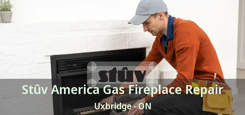 Stûv America Gas Fireplace Repair Uxbridge - ON Stûv America Gas Fireplace Repair Uxbridge - ON
