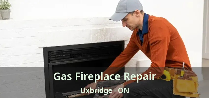 Gas Fireplace Repair Uxbridge - ON