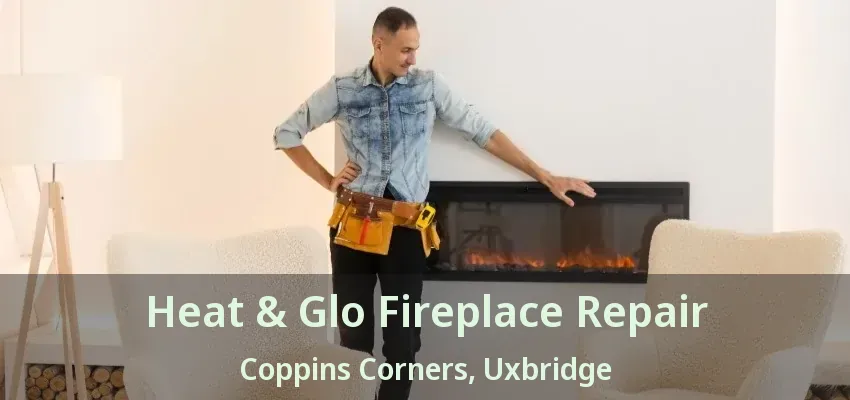 Heat & Glo Fireplace Repair Coppins Corners, Uxbridge - ON