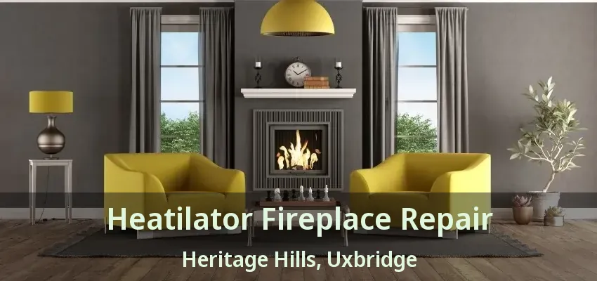 Heatilator Fireplace Repair Heritage Hills, Uxbridge - ON