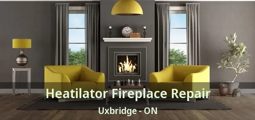 Heatilator Fireplace Repair Uxbridge - ON