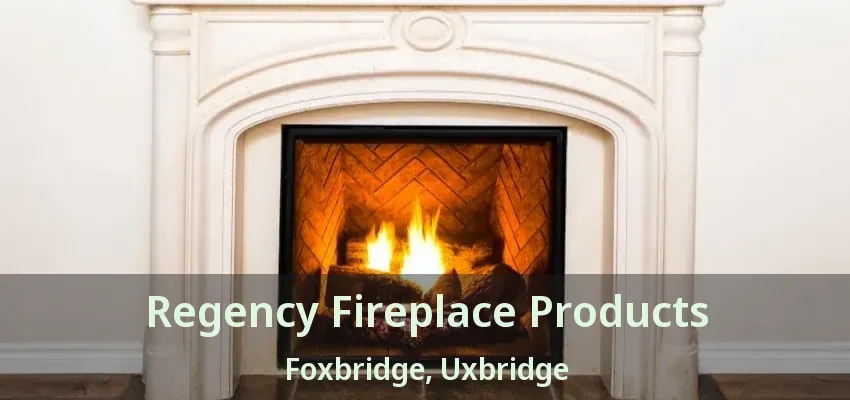 Regency Fireplace Products Foxbridge, Uxbridge - ON