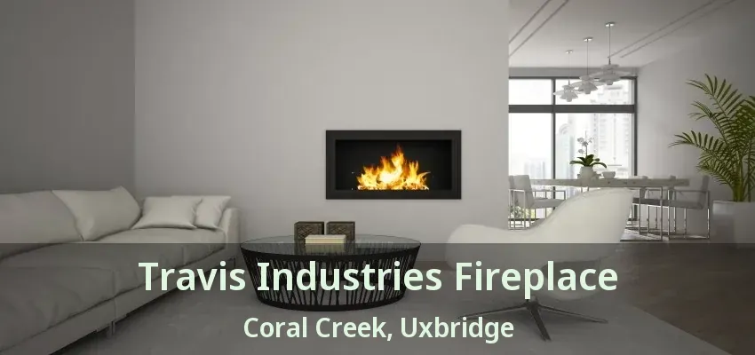 Travis Industries Fireplace Coral Creek, Uxbridge - ON
