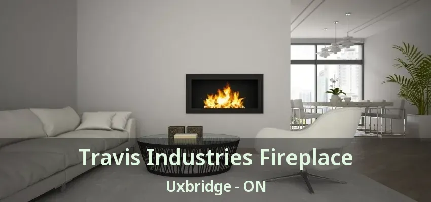 Travis Industries Fireplace Uxbridge - ON