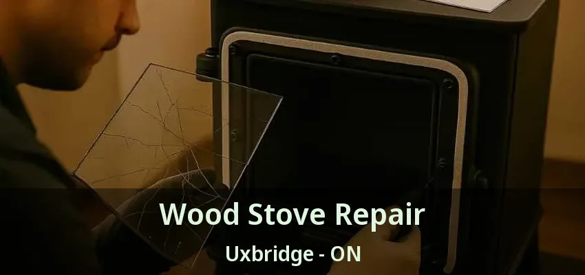 Wood Stove Repair Uxbridge - ON
